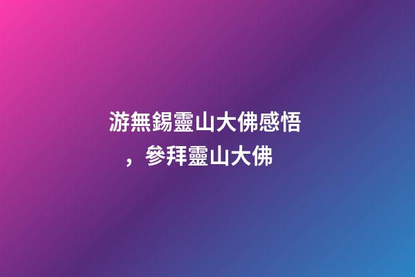 游無錫靈山大佛感悟，參拜靈山大佛